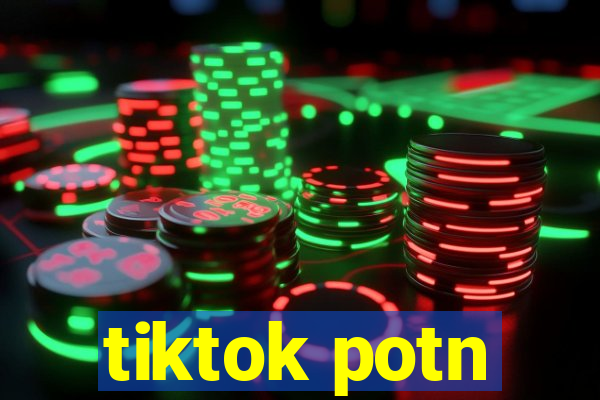 tiktok potn